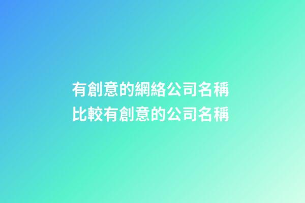 有創意的網絡公司名稱 比較有創意的公司名稱